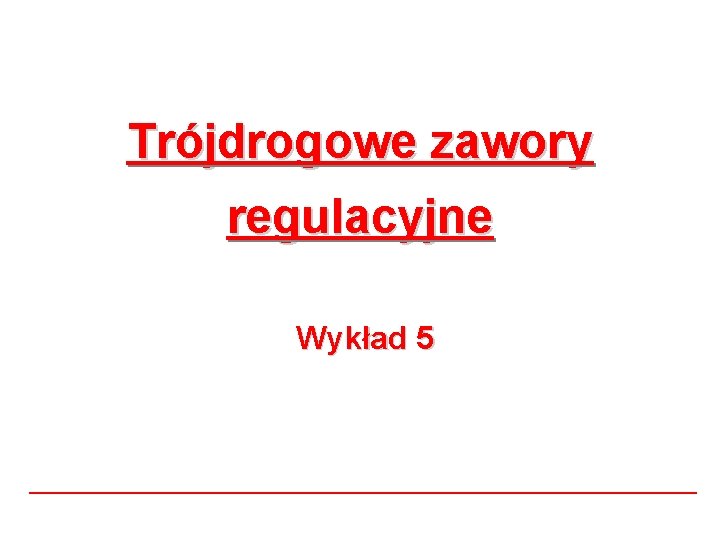 Trójdrogowe zawory regulacyjne Wykład 5 