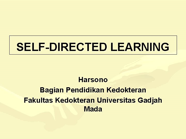 SELF-DIRECTED LEARNING Harsono Bagian Pendidikan Kedokteran Fakultas Kedokteran Universitas Gadjah Mada 