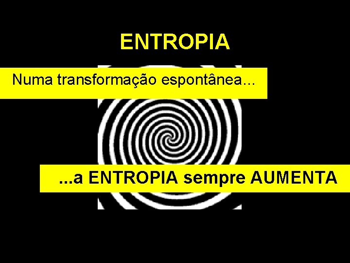 ENTROPIA Numa transformação espontânea. . . a ENTROPIA sempre AUMENTA 