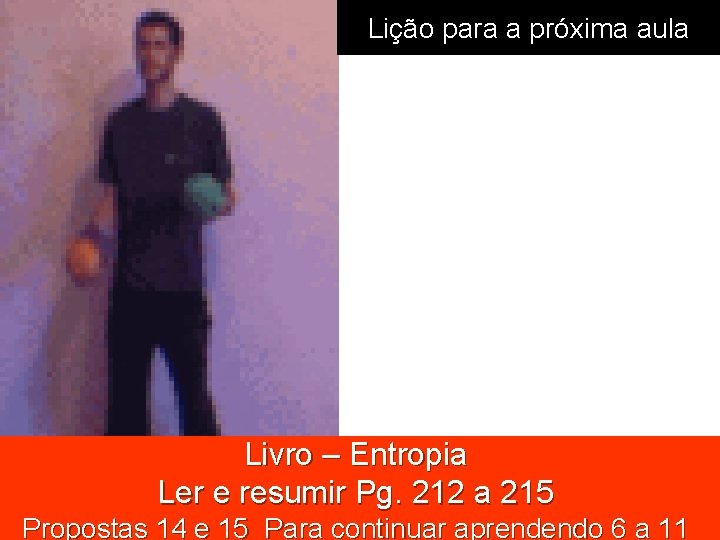 Lição para a próxima aula Livro – Entropia Ler e resumir Pg. 212 a