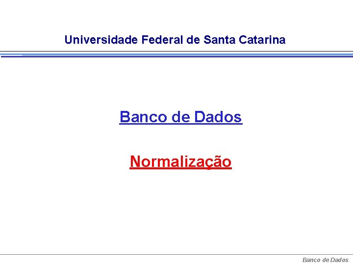Universidade Federal de Santa Catarina Banco de Dados Normalização Banco de Dados 