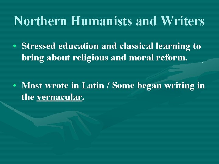 Northern Humanists and Writers • Stressed education and classical learning to bring about religious