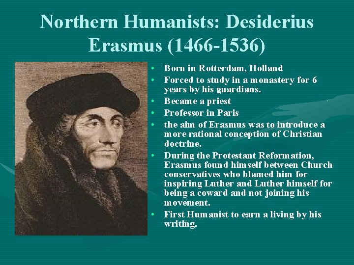 Northern Humanists: Desiderius Erasmus (1466 -1536) • Born in Rotterdam, Holland • Forced to