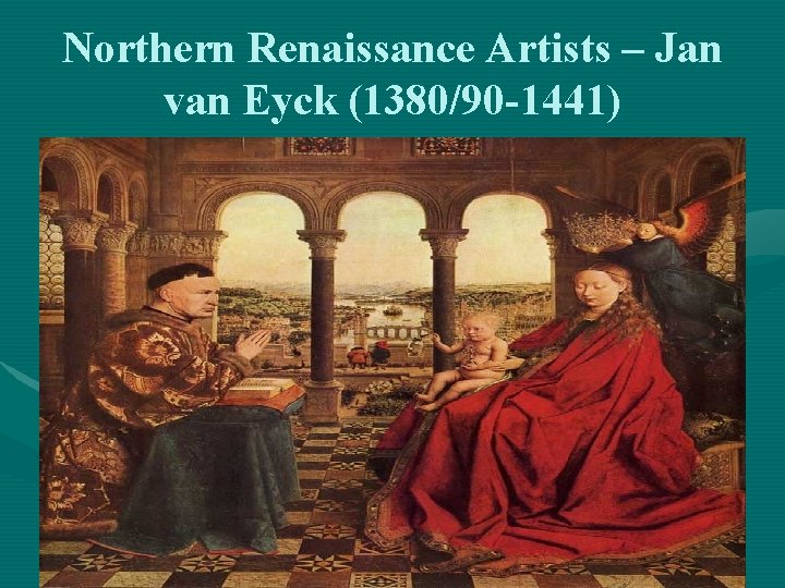 Northern Renaissance Artists – Jan van Eyck (1380/90 -1441) 