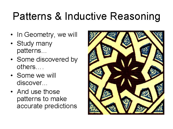 Patterns & Inductive Reasoning • In Geometry, we will • Study many patterns… •