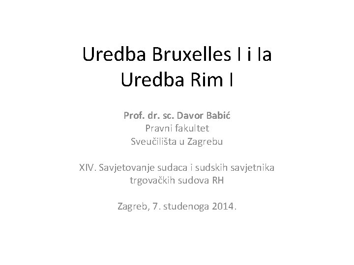 Uredba Bruxelles I i Ia Uredba Rim I Prof. dr. sc. Davor Babić Pravni