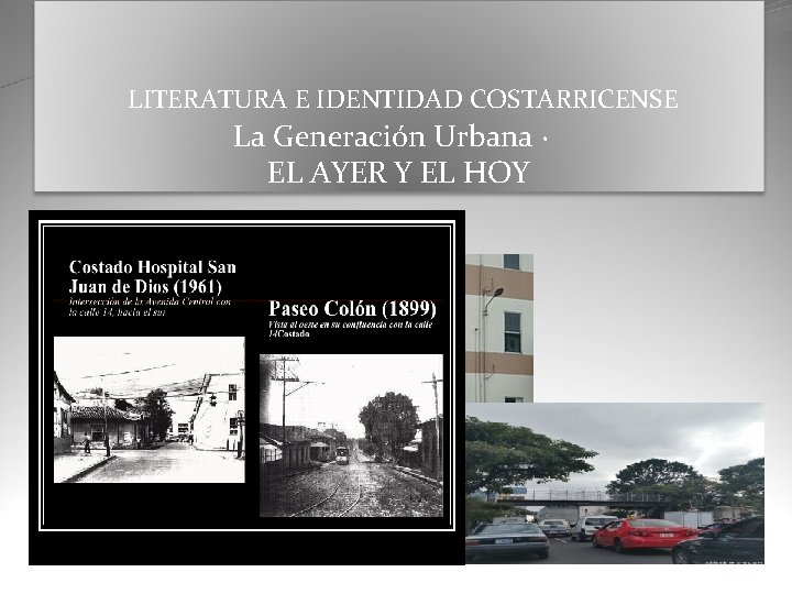  LITERATURA E IDENTIDAD COSTARRICENSE La Generación Urbana · EL AYER Y EL HOY