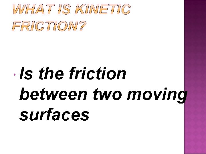  Is the friction between two moving surfaces 