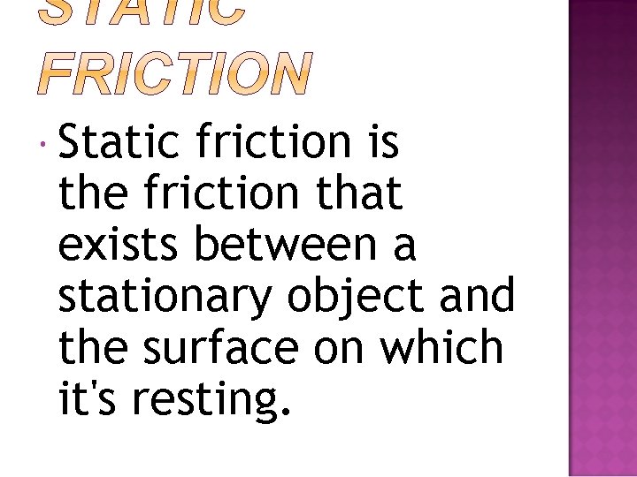  Static friction is the friction that exists between a stationary object and the