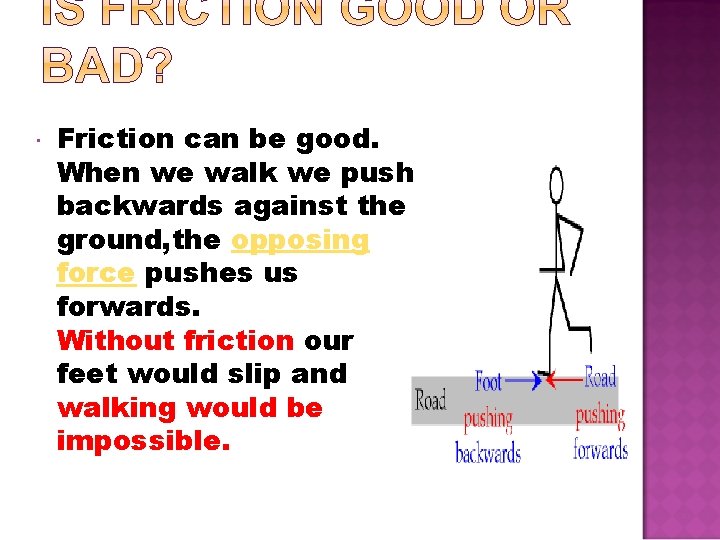 Friction can be good. When we walk we push backwards against the ground,