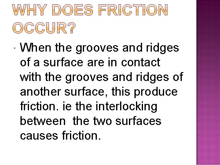  When the grooves and ridges of a surface are in contact with the