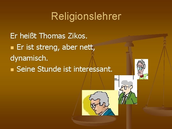 Religionslehrer Er heißt Thomas Zikos. n Er ist streng, aber nett, dynamisch. n Seine