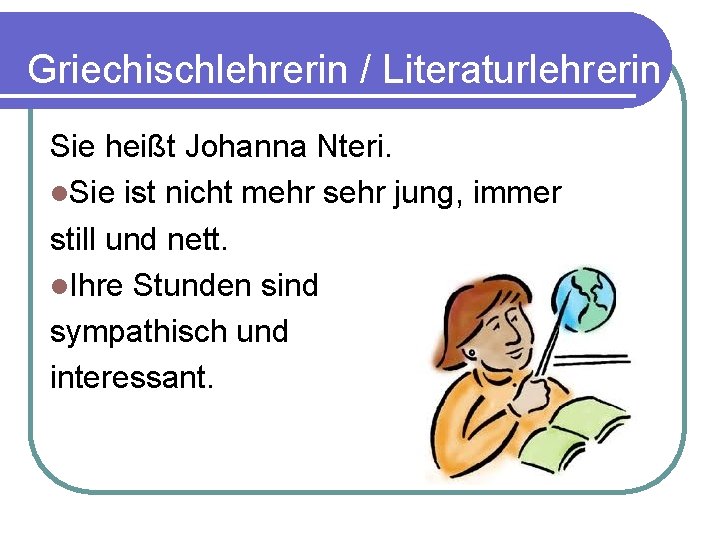 Griechischlehrerin / Literaturlehrerin Sie heißt Johanna Nteri. l. Sie ist nicht mehr sehr jung,