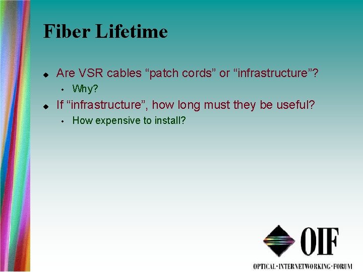 Fiber Lifetime Are VSR cables “patch cords” or “infrastructure”? • Why? If “infrastructure”, how