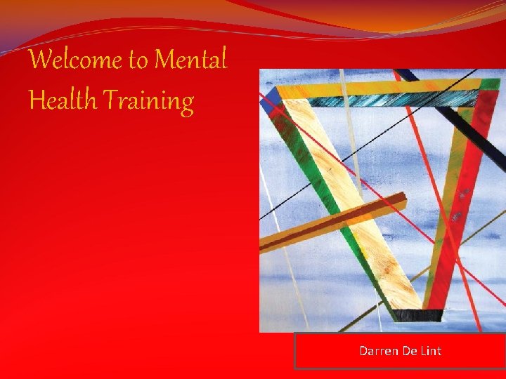 Welcome to Mental Health Training Darren De Lint 