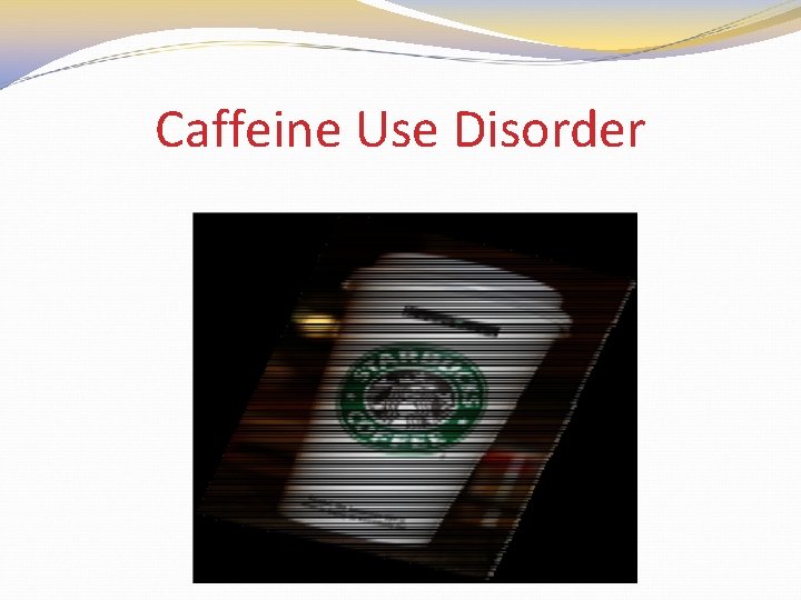 Caffeine Use Disorder 