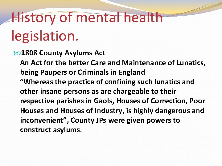 History of mental health legislation. 1808 County Asylums Act An Act for the better