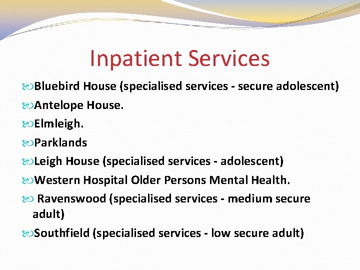 Inpatient Services Bluebird House (specialised services - secure adolescent) Antelope House. Elmleigh. Parklands Leigh