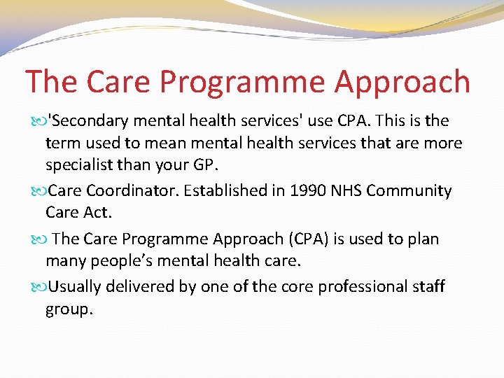 The Care Programme Approach 'Secondary mental health services' use CPA. This is the term