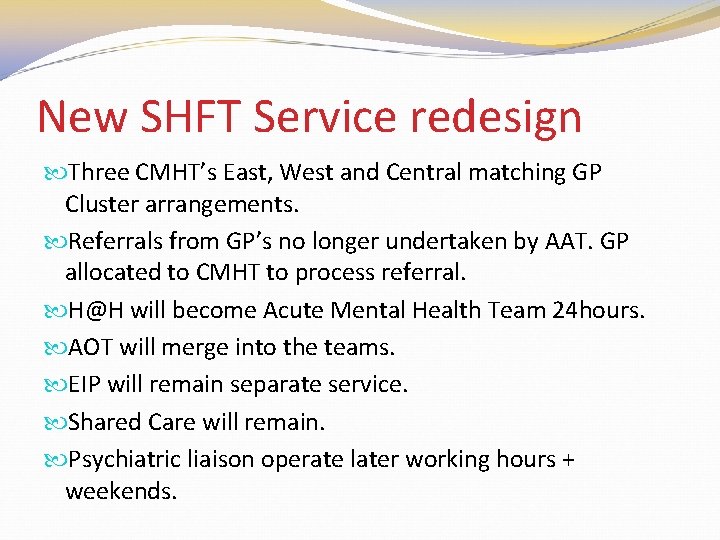 New SHFT Service redesign Three CMHT’s East, West and Central matching GP Cluster arrangements.