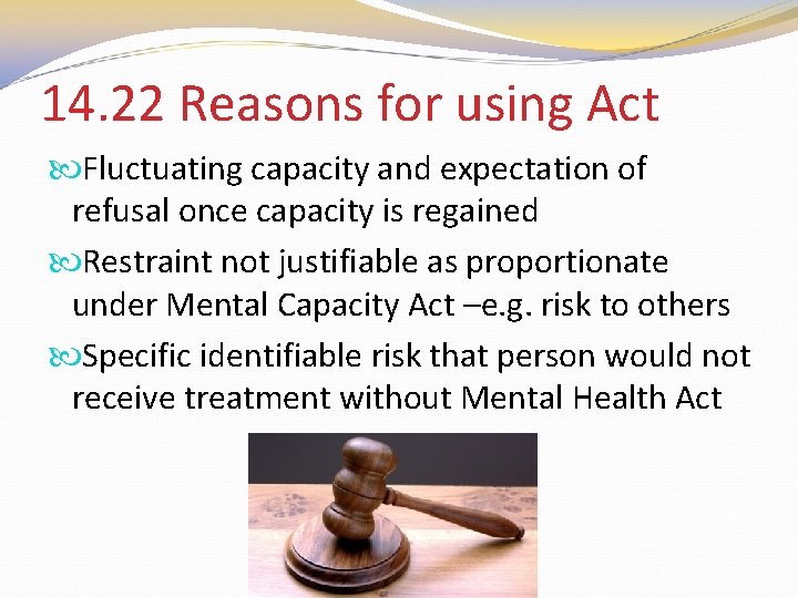 14. 22 Reasons for using Act Fluctuating capacity and expectation of refusal once capacity