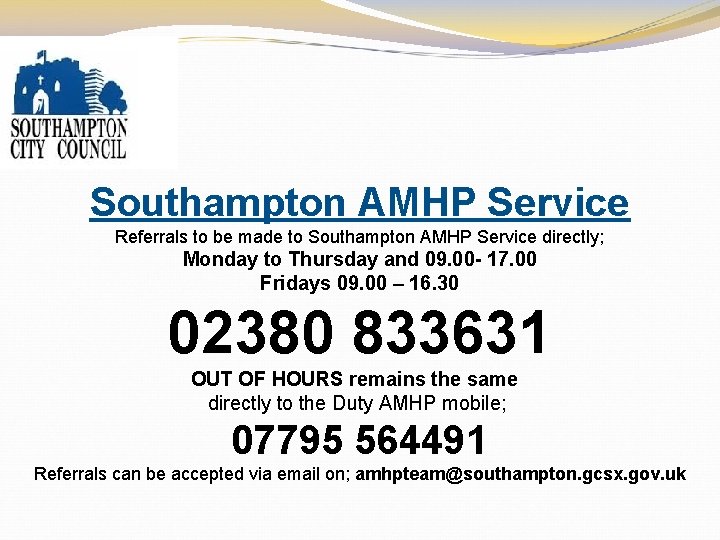 Southampton AMHP Service Referrals to be made to Southampton AMHP Service directly; Monday to