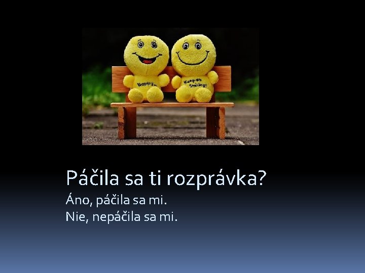 Páčila sa ti rozprávka? Áno, páčila sa mi. Nie, nepáčila sa mi. 