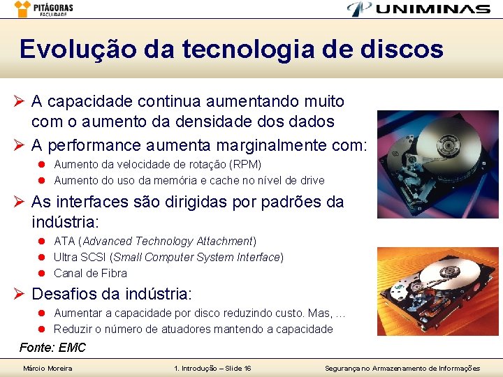 Evolução da tecnologia de discos Ø A capacidade continua aumentando muito com o aumento