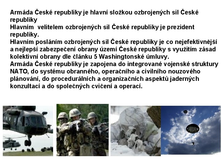 Armáda České republiky je hlavní složkou ozbrojených sil České republiky Hlavním velitelem ozbrojených sil