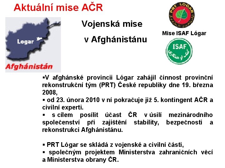 Aktuální mise AČR Vojenská mise v Afghánistánu Mise ISAF Lógar §V afghánské provincii Lógar