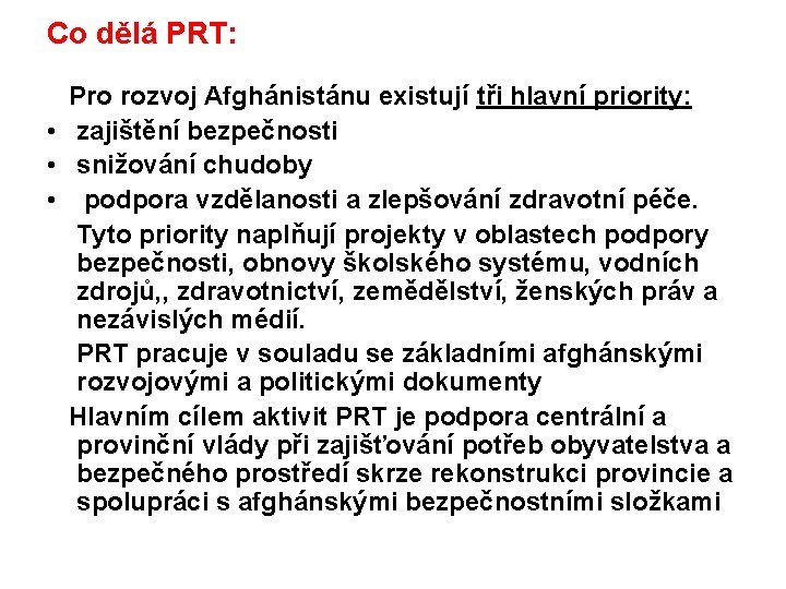 Co dělá PRT: Pro rozvoj Afghánistánu existují tři hlavní priority: • zajištění bezpečnosti •