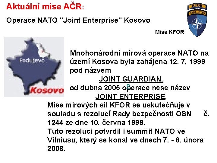 Aktuální mise AČR: Operace NATO "Joint Enterprise" Kosovo Mise KFOR Mnohonárodní mírová operace NATO