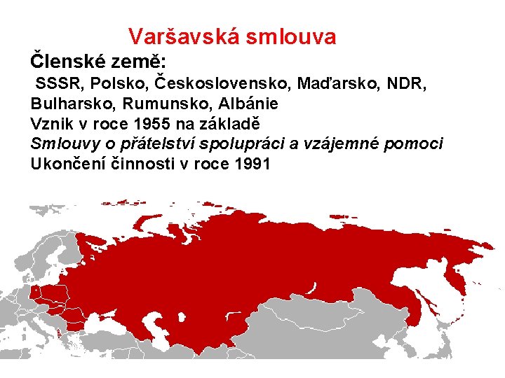  Varšavská smlouva Č Členské země: SSSR, Polsko, Československo, Maďarsko, NDR, Bulharsko, Rumunsko, Albánie