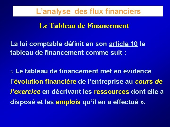  L’analyse des flux financiers Le Tableau de Financement La loi comptable définit en