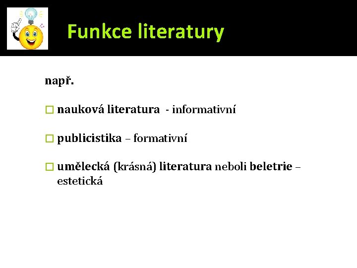 Funkce literatury např. � nauková literatura - informativní � publicistika – formativní � umělecká