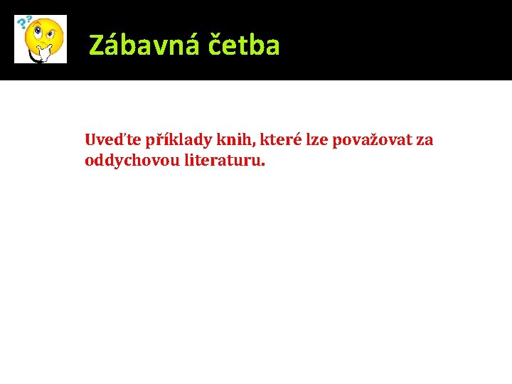 Zábavná četba Uveďte příklady knih, které lze považovat za oddychovou literaturu. 