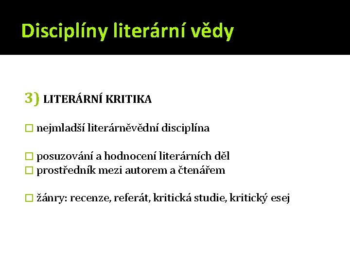 Disciplíny literární vědy 3) LITERÁRNÍ KRITIKA � nejmladší literárněvědní disciplína � posuzování a hodnocení