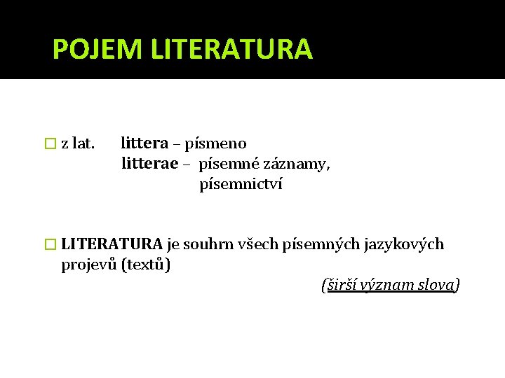 POJEM LITERATURA � z lat. littera – písmeno litterae – písemné záznamy, písemnictví �