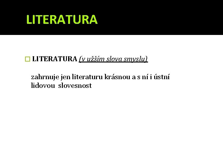 LITERATURA � LITERATURA (v užším slova smyslu) zahrnuje jen literaturu krásnou a s ní