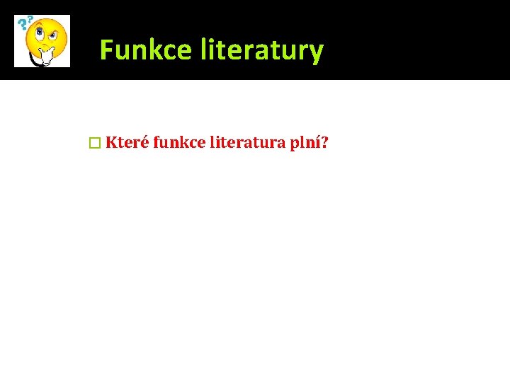 Funkce literatury � Které funkce literatura plní? 