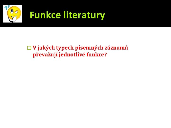 Funkce literatury � V jakých typech písemných záznamů převažují jednotlivé funkce? 