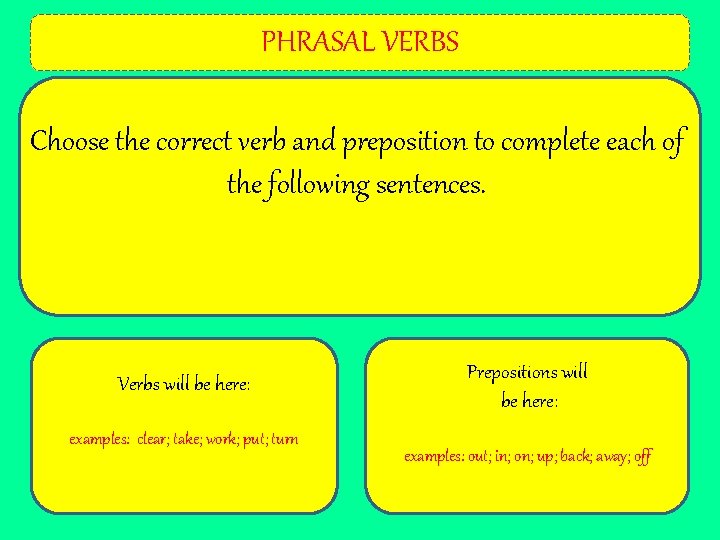 PHRASAL VERBS Choose the correct verb and preposition to complete each of the following