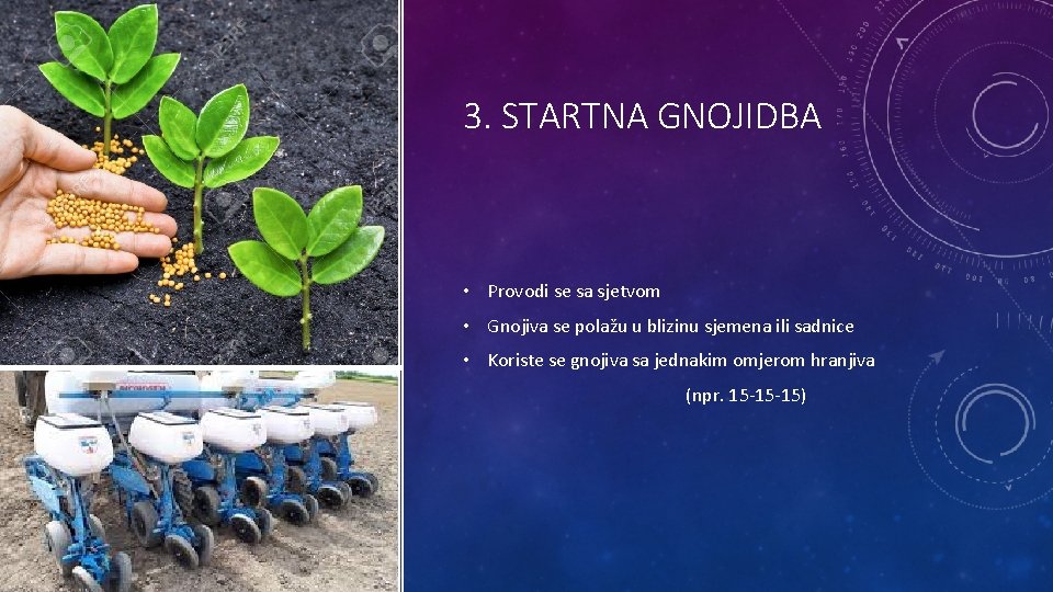 3. STARTNA GNOJIDBA • Provodi se sa sjetvom • Gnojiva se polažu u blizinu