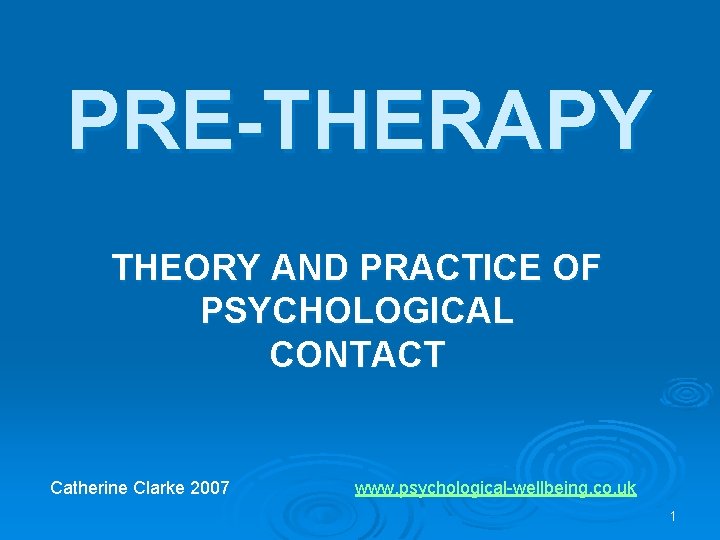 PRE-THERAPY THEORY AND PRACTICE OF PSYCHOLOGICAL CONTACT Catherine Clarke 2007 www. psychological-wellbeing. co. uk