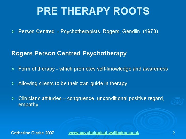 PRE THERAPY ROOTS Ø Person Centred - Psychotherapists, Rogers, Gendlin, (1973) Rogers Person Centred