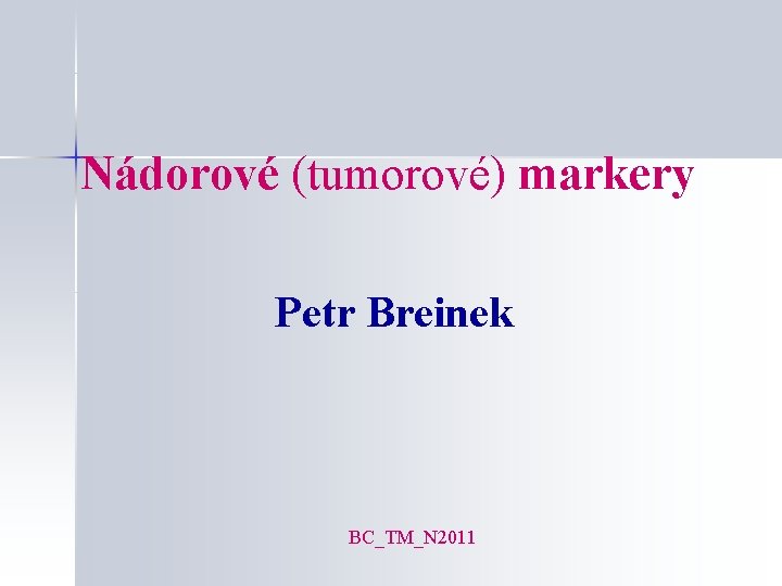 Nádorové (tumorové) markery Petr Breinek BC_TM_N 2011 