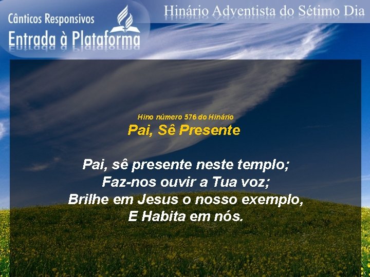 Hino número 576 do Hinário Pai, Sê Presente Pai, sê presente neste templo; Faz-nos