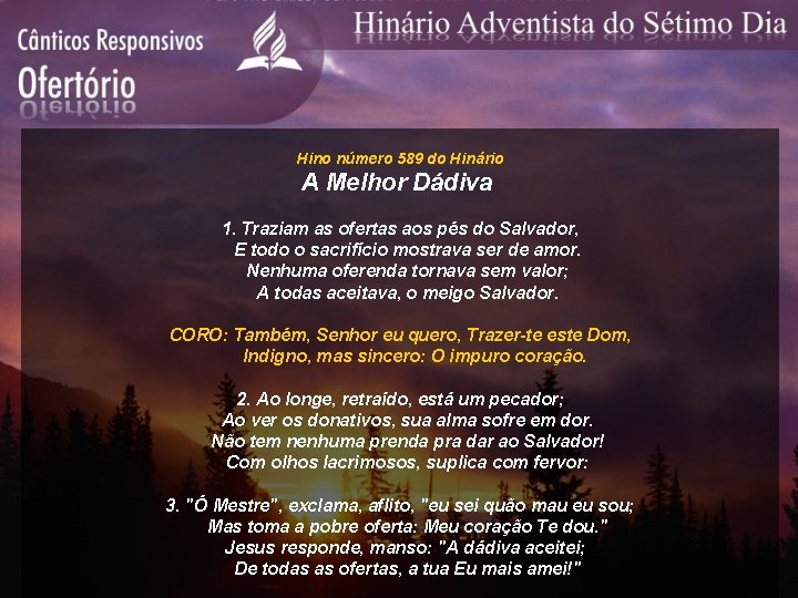 Hino número 589 do Hinário A Melhor Dádiva 1. Traziam as ofertas aos pés