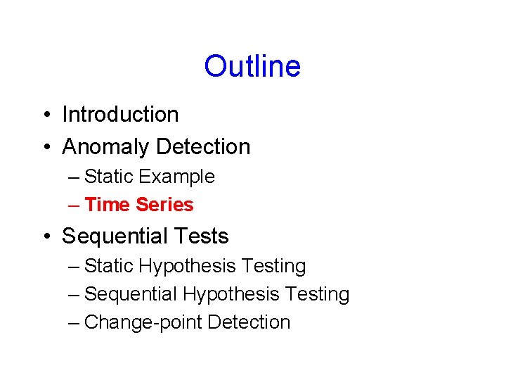 Outline • Introduction • Anomaly Detection – Static Example – Time Series • Sequential