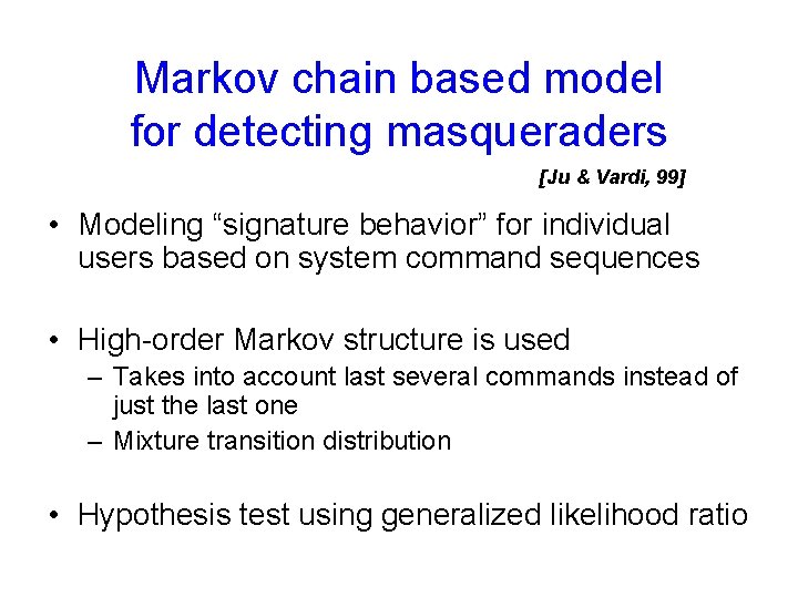 Markov chain based model for detecting masqueraders [Ju & Vardi, 99] • Modeling “signature